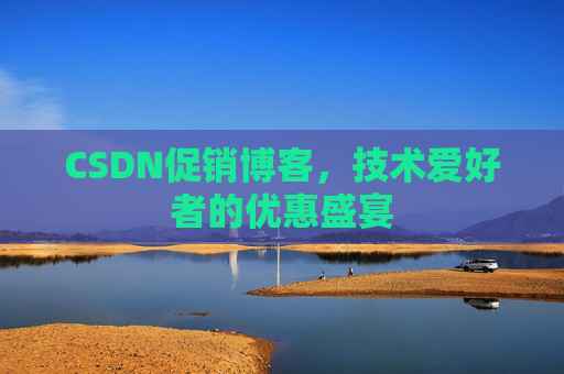 CSDN促销博客，技术爱好者的优惠盛宴